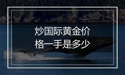 炒国际黄金价格一手是多少