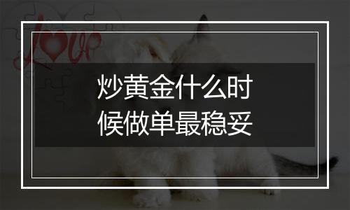 炒黄金什么时候做单最稳妥