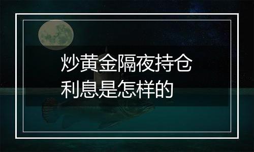 炒黄金隔夜持仓利息是怎样的