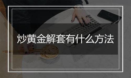 炒黄金解套有什么方法