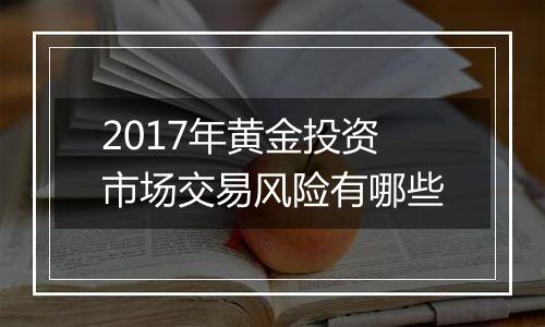 2017年黄金投资市场交易风险有哪些