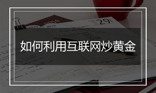 如何利用互联网炒黄金