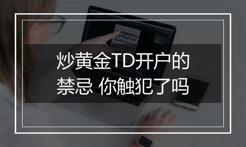 炒黄金TD开户的禁忌 你触犯了吗