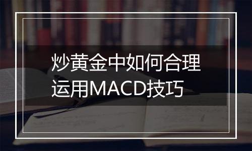 炒黄金中如何合理运用MACD技巧