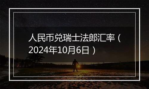 人民币兑瑞士法郎汇率（2024年10月6日）