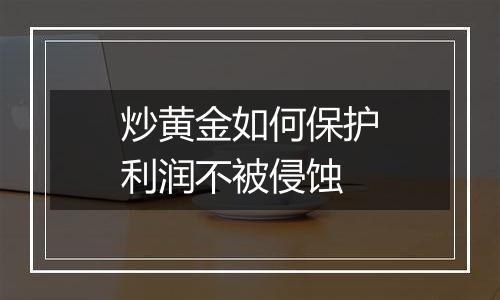 炒黄金如何保护利润不被侵蚀