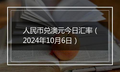 人民币兑澳元今日汇率（2024年10月6日）