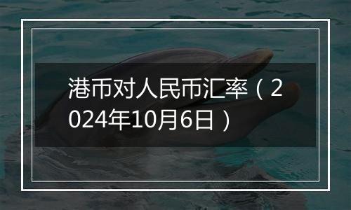 港币对人民币汇率（2024年10月6日）