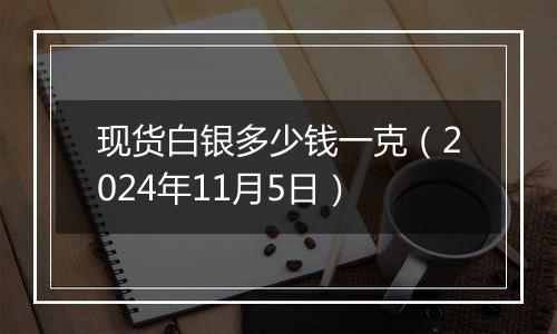 现货白银多少钱一克（2024年11月5日）