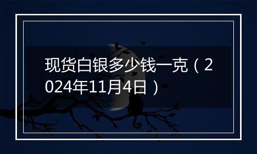 现货白银多少钱一克（2024年11月4日）