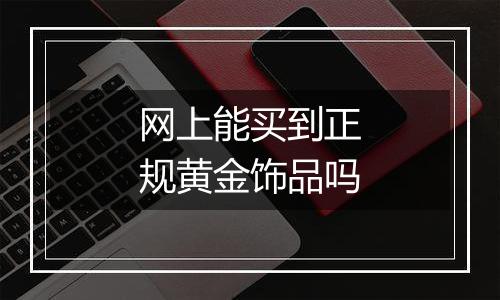 网上能买到正规黄金饰品吗