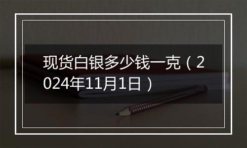 现货白银多少钱一克（2024年11月1日）