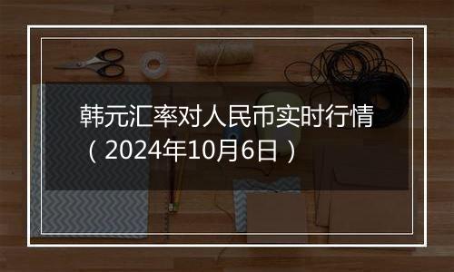 韩元汇率对人民币实时行情（2024年10月6日）