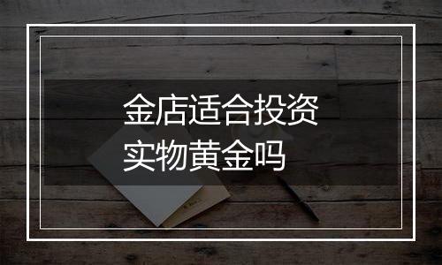 金店适合投资实物黄金吗