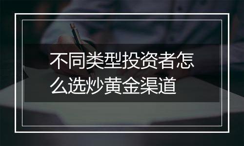 不同类型投资者怎么选炒黄金渠道