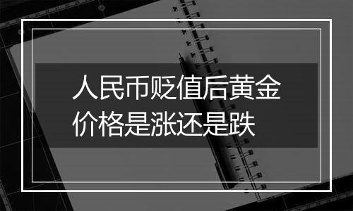 人民币贬值后黄金价格是涨还是跌