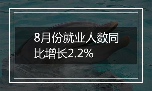 8月份就业人数同比增长2.2%