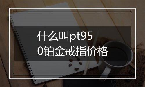 什么叫pt950铂金戒指价格