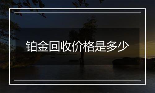 铂金回收价格是多少