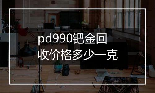 pd990钯金回收价格多少一克