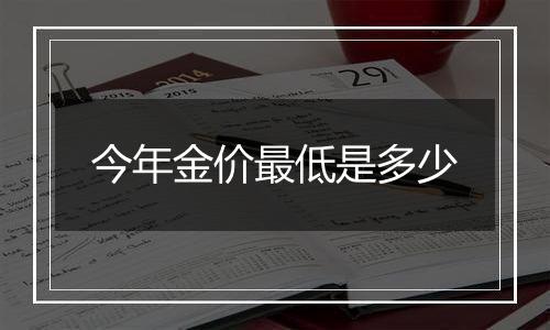 今年金价最低是多少