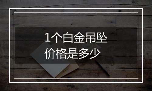 1个白金吊坠价格是多少