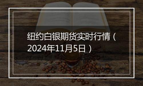 纽约白银期货实时行情（2024年11月5日）