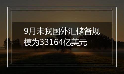 9月末我国外汇储备规模为33164亿美元