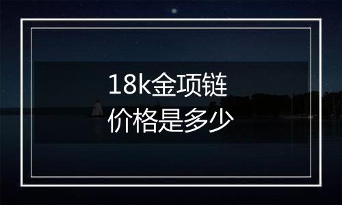 18k金项链价格是多少