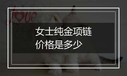 女士纯金项链价格是多少