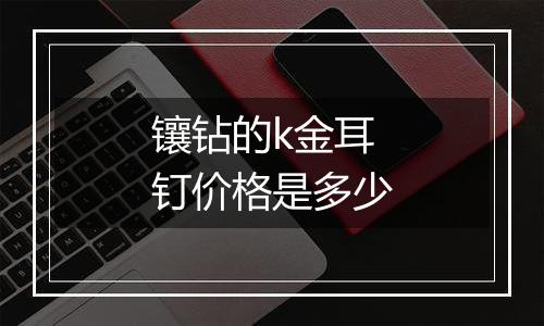 镶钻的k金耳钉价格是多少