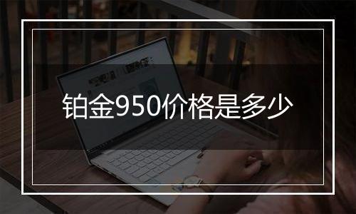 铂金950价格是多少