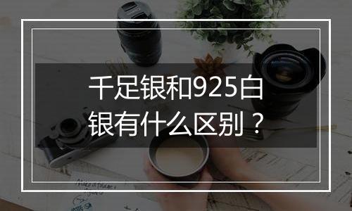 千足银和925白银有什么区别？