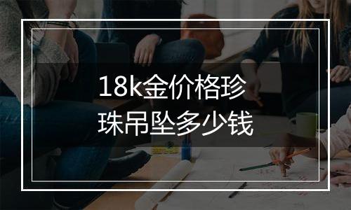 18k金价格珍珠吊坠多少钱