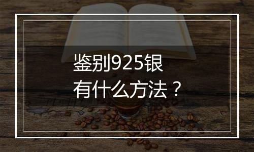 鉴别925银有什么方法？