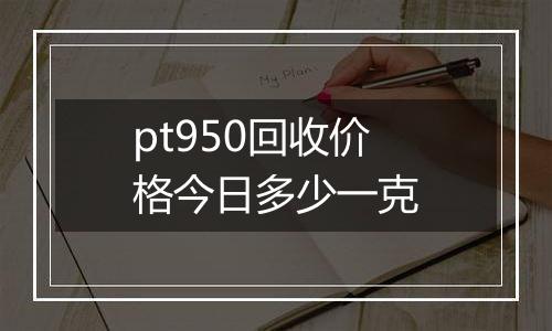 pt950回收价格今日多少一克