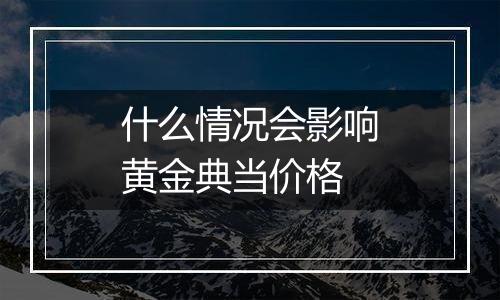 什么情况会影响黄金典当价格