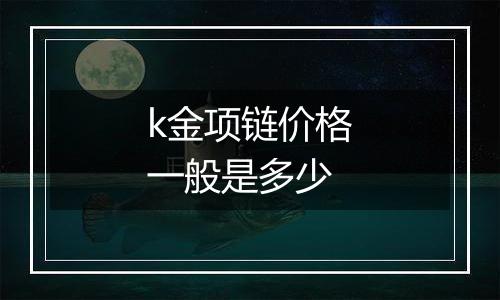 k金项链价格一般是多少