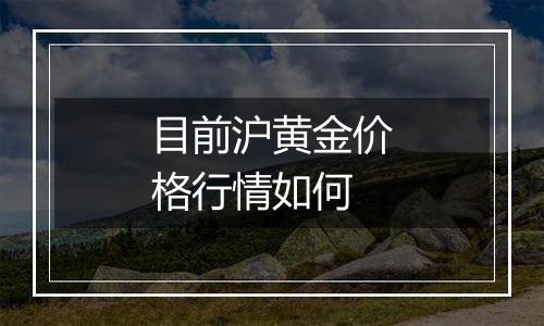 目前沪黄金价格行情如何