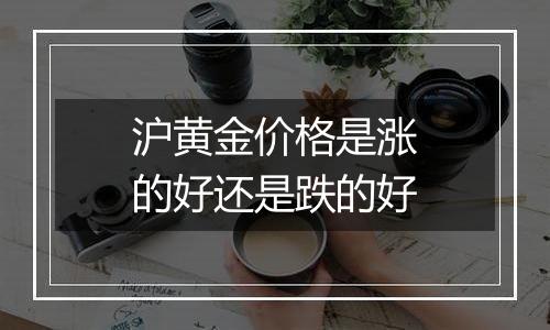 沪黄金价格是涨的好还是跌的好