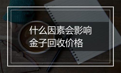 什么因素会影响金子回收价格