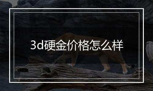 3d硬金价格怎么样