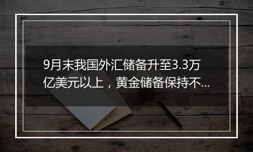 9月末我国外汇储备升至3.3万亿美元以上，黄金储备保持不变