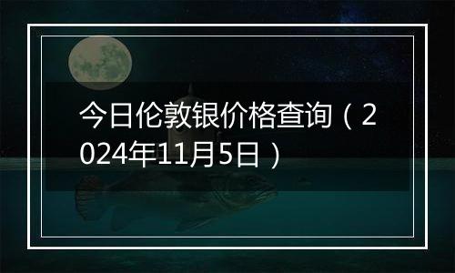 今日伦敦银价格查询（2024年11月5日）