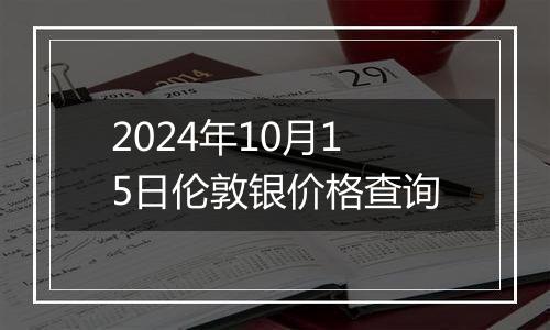 2024年10月15日伦敦银价格查询