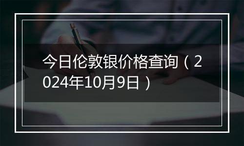 今日伦敦银价格查询（2024年10月9日）