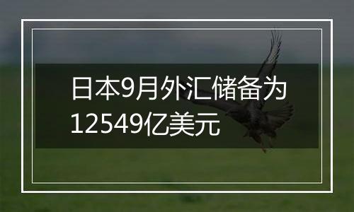 日本9月外汇储备为12549亿美元