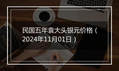 民国五年袁大头银元价格（2024年11月01日）