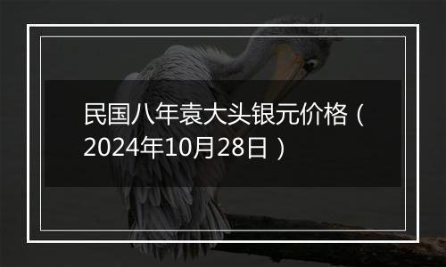 民国八年袁大头银元价格（2024年10月28日）