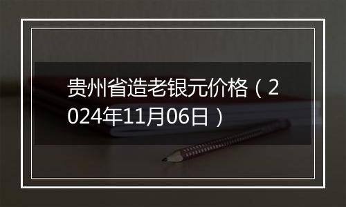 贵州省造老银元价格（2024年11月06日）